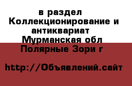  в раздел : Коллекционирование и антиквариат . Мурманская обл.,Полярные Зори г.